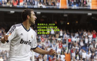 竞彩网入口_2022NEST全国电子体育大赛总决赛精彩收官，电竞盛典谱写新篇章