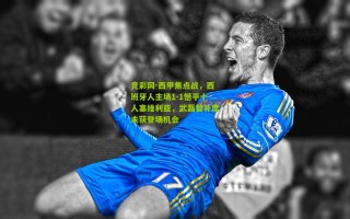 竞彩网-西甲焦点战，西班牙人主场1-1憾平十人塞维利亚，武磊替补席未获登场机会