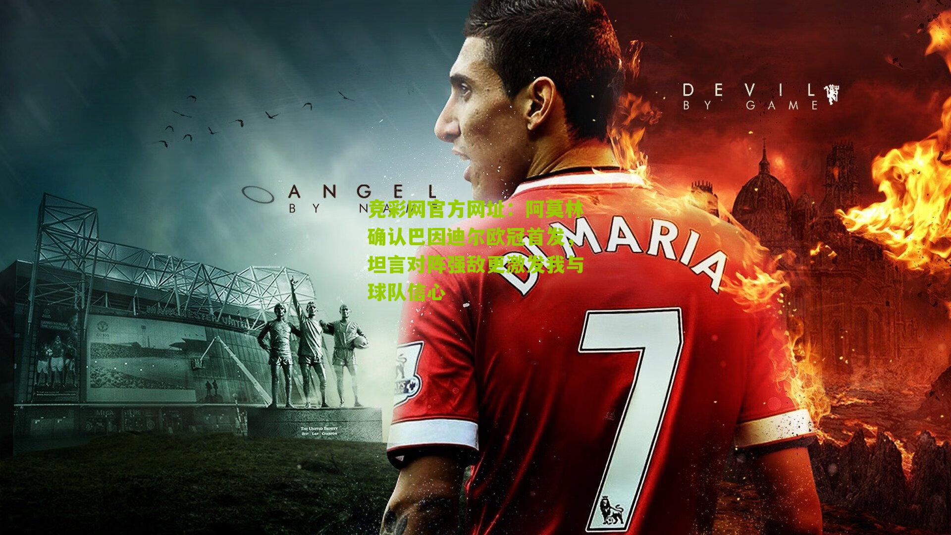 竞彩网官方网址：阿莫林确认巴因迪尔欧冠首发，坦言对阵强敌更激发我与球队信心-第1张图片-竞彩-china lottery