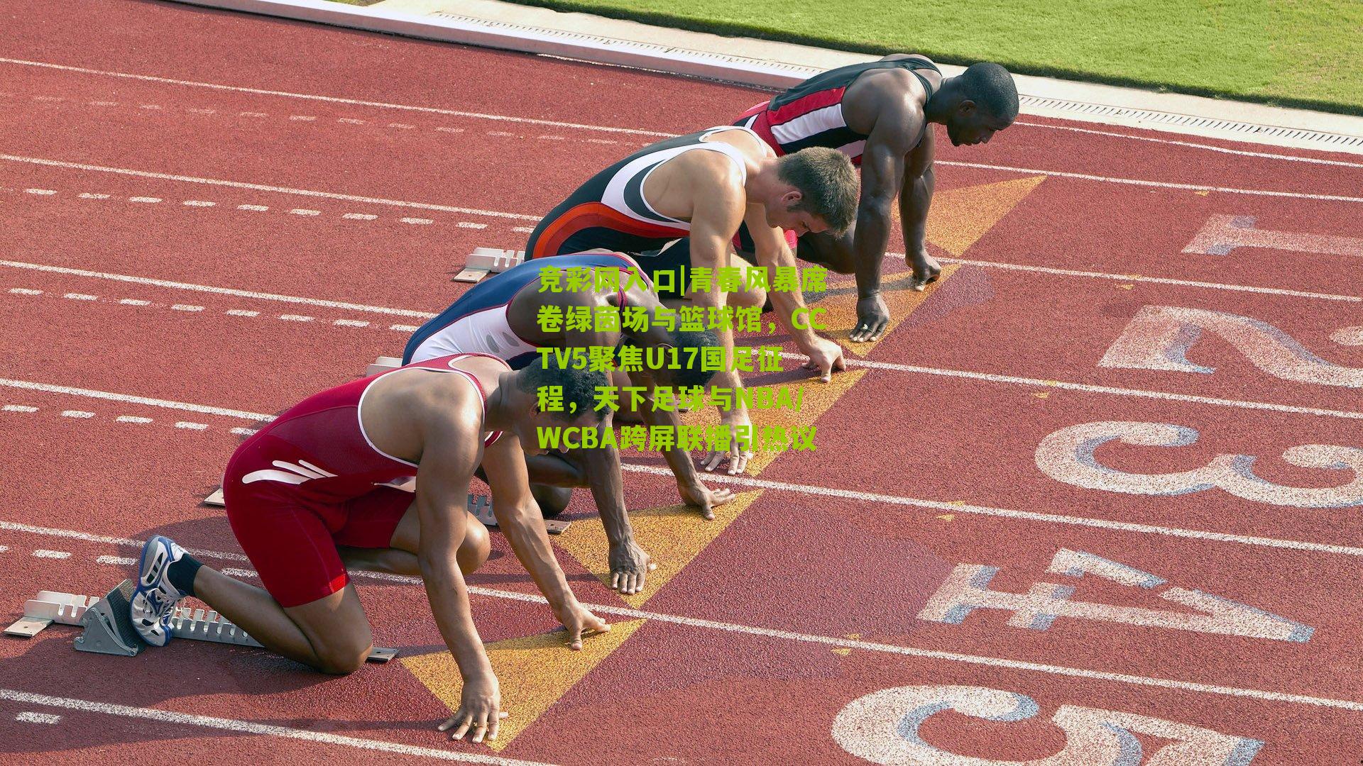 竞彩网入口|青春风暴席卷绿茵场与篮球馆，CCTV5聚焦U17国足征程，天下足球与NBA/WCBA跨屏联播引热议-第2张图片-竞彩-china lottery