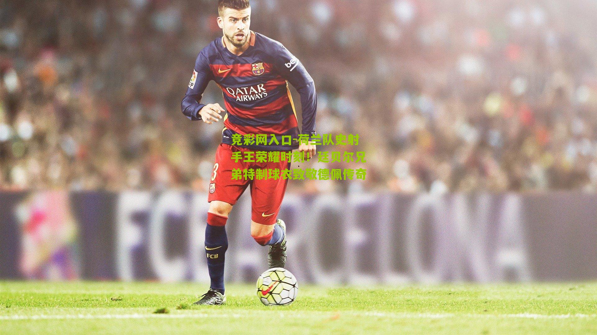 竞彩网入口-荷兰队史射手王荣耀时刻！廷贝尔兄弟特制球衣致敬德佩传奇-第1张图片-竞彩-china lottery