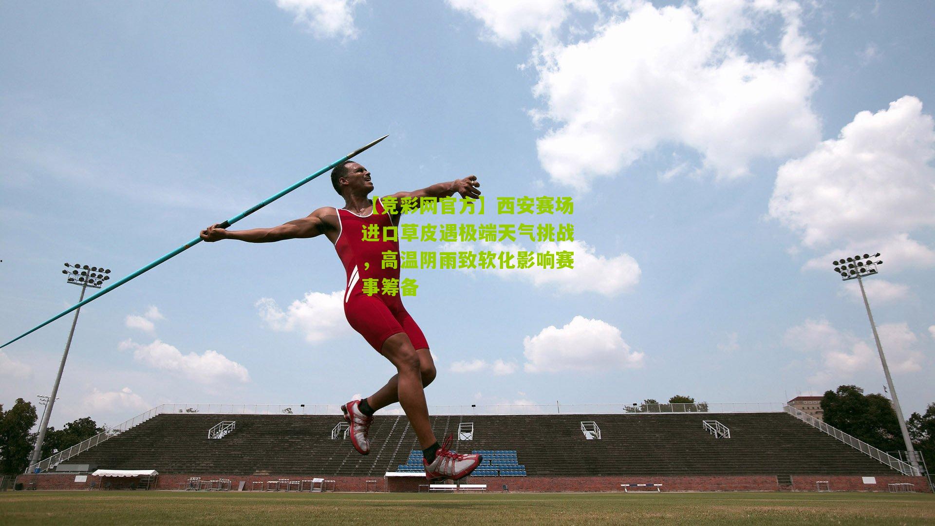 【竞彩网官方】西安赛场进口草皮遇极端天气挑战，高温阴雨致软化影响赛事筹备-第1张图片-竞彩-china lottery