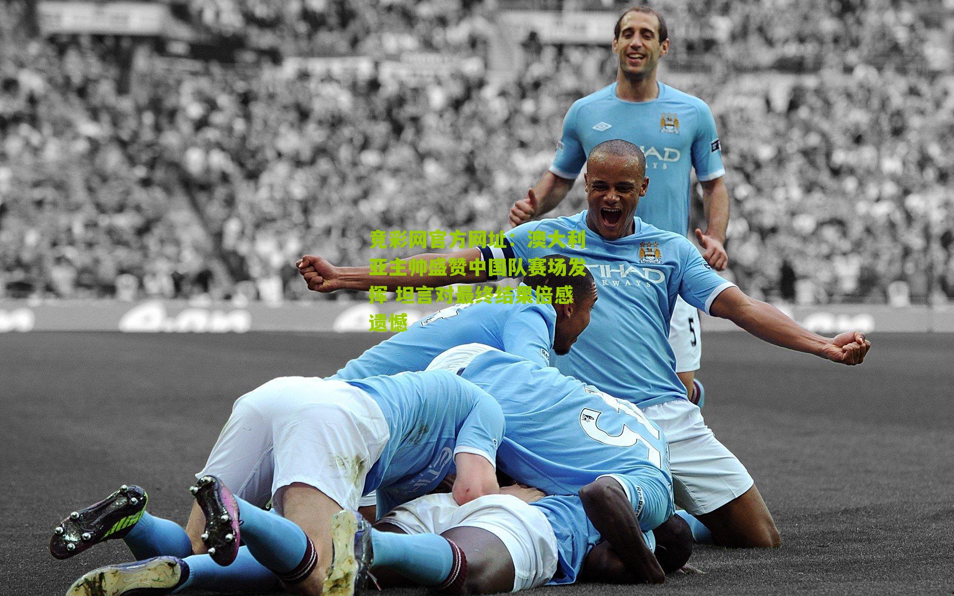 竞彩网官方网址：澳大利亚主帅盛赞中国队赛场发挥 坦言对最终结果倍感遗憾-第3张图片-竞彩-china lottery